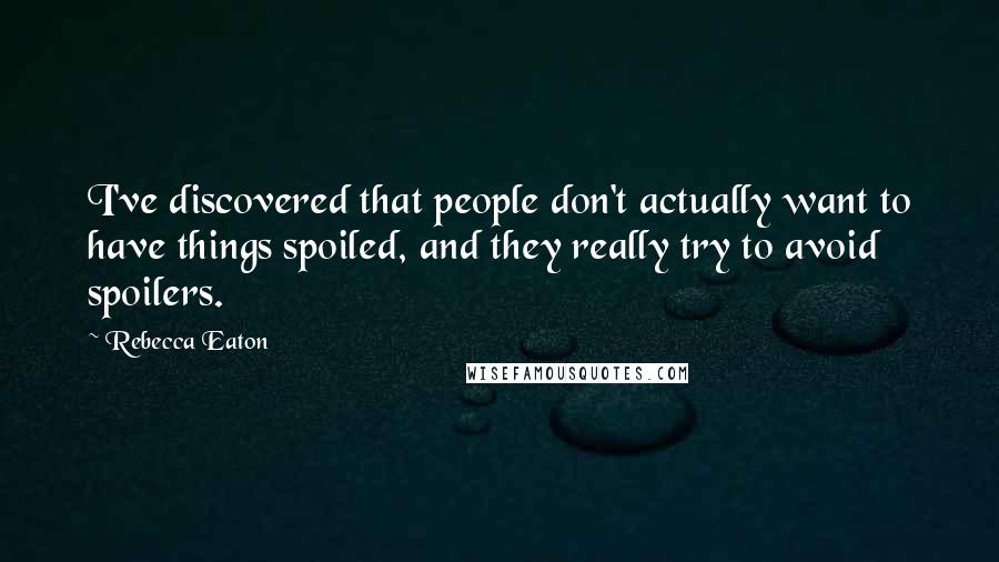 Rebecca Eaton Quotes: I've discovered that people don't actually want to have things spoiled, and they really try to avoid spoilers.