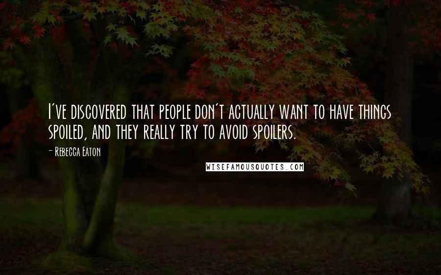 Rebecca Eaton Quotes: I've discovered that people don't actually want to have things spoiled, and they really try to avoid spoilers.