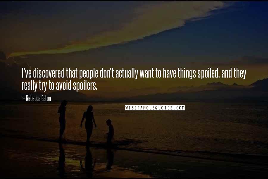 Rebecca Eaton Quotes: I've discovered that people don't actually want to have things spoiled, and they really try to avoid spoilers.