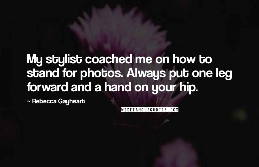 Rebecca Gayheart Quotes: My stylist coached me on how to stand for photos. Always put one leg forward and a hand on your hip.