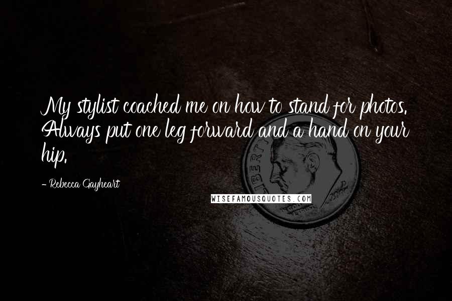 Rebecca Gayheart Quotes: My stylist coached me on how to stand for photos. Always put one leg forward and a hand on your hip.