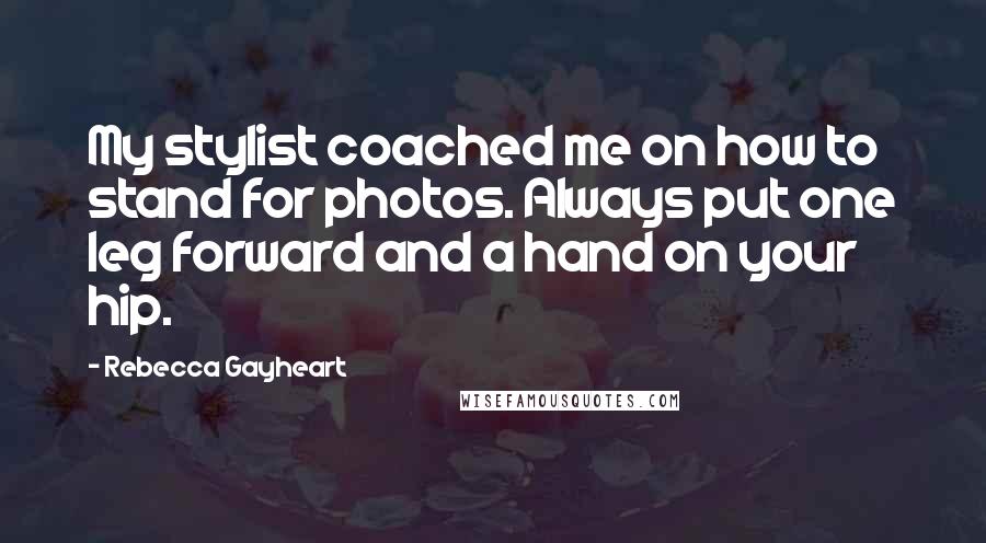 Rebecca Gayheart Quotes: My stylist coached me on how to stand for photos. Always put one leg forward and a hand on your hip.