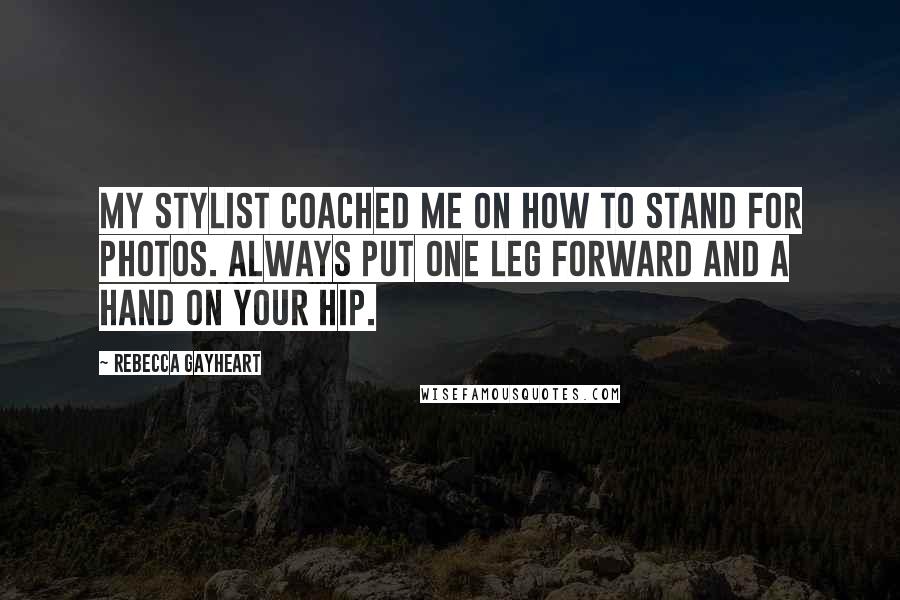 Rebecca Gayheart Quotes: My stylist coached me on how to stand for photos. Always put one leg forward and a hand on your hip.