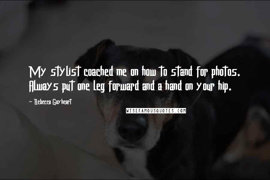 Rebecca Gayheart Quotes: My stylist coached me on how to stand for photos. Always put one leg forward and a hand on your hip.