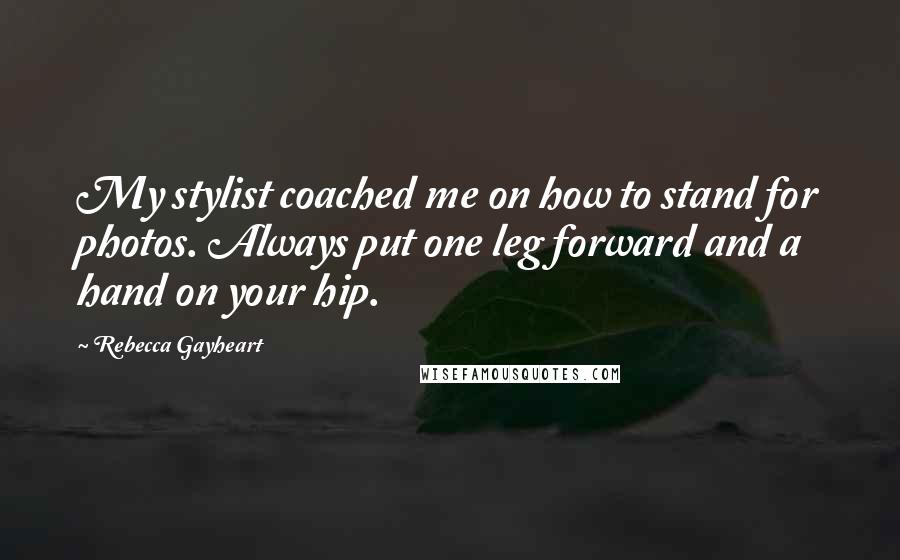 Rebecca Gayheart Quotes: My stylist coached me on how to stand for photos. Always put one leg forward and a hand on your hip.