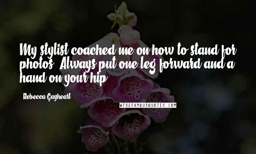 Rebecca Gayheart Quotes: My stylist coached me on how to stand for photos. Always put one leg forward and a hand on your hip.