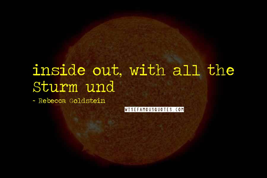 Rebecca Goldstein Quotes: inside out, with all the Sturm und