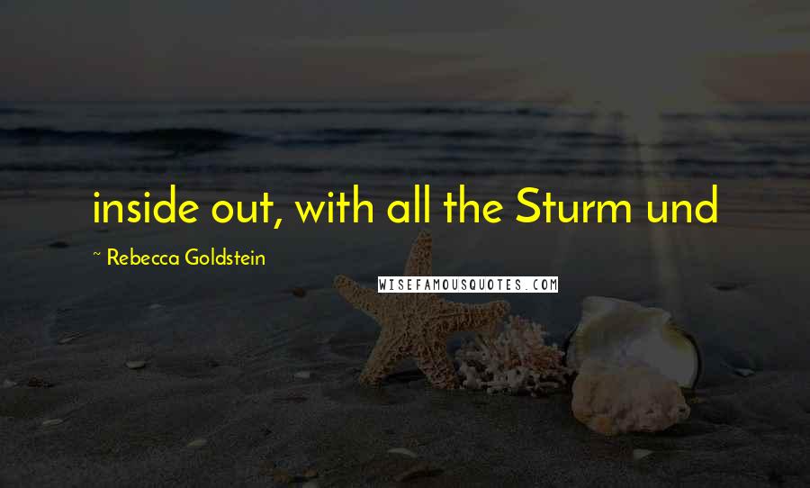 Rebecca Goldstein Quotes: inside out, with all the Sturm und