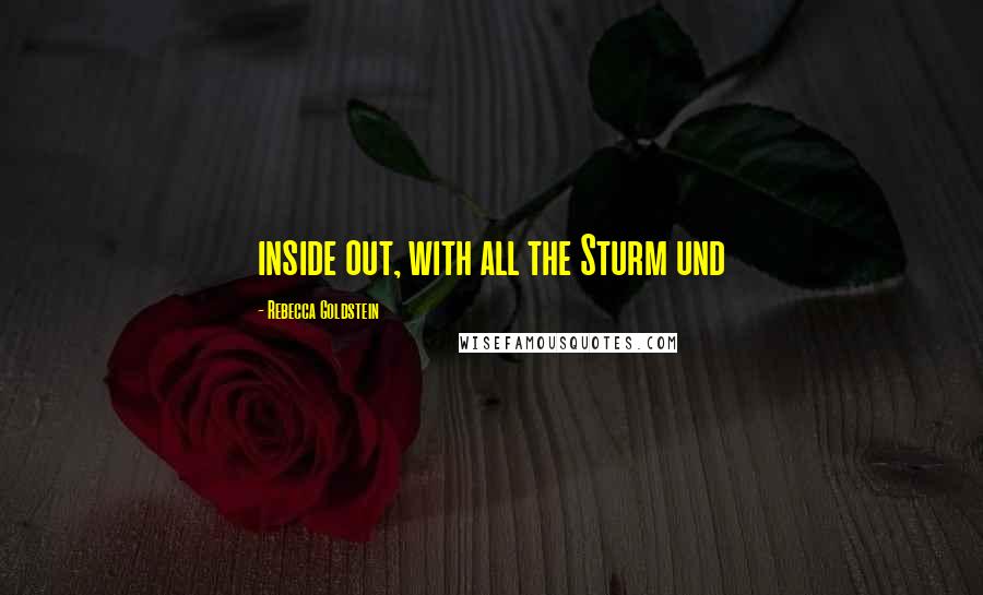 Rebecca Goldstein Quotes: inside out, with all the Sturm und