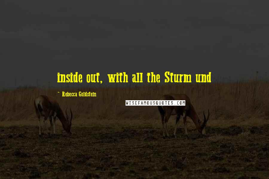 Rebecca Goldstein Quotes: inside out, with all the Sturm und