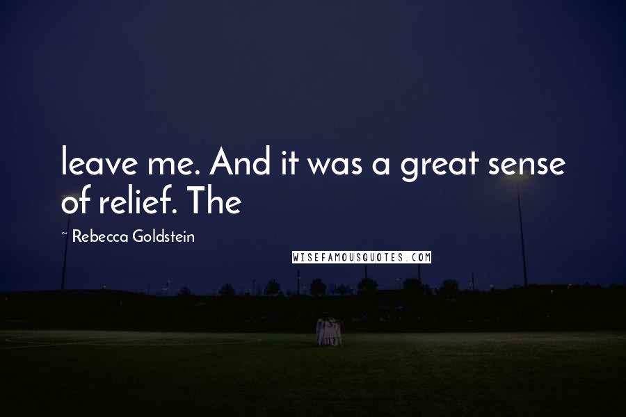 Rebecca Goldstein Quotes: leave me. And it was a great sense of relief. The