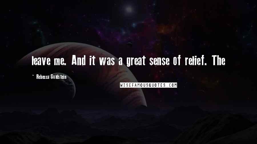 Rebecca Goldstein Quotes: leave me. And it was a great sense of relief. The