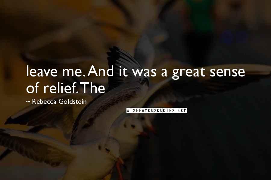 Rebecca Goldstein Quotes: leave me. And it was a great sense of relief. The
