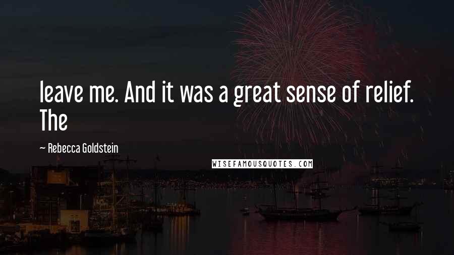 Rebecca Goldstein Quotes: leave me. And it was a great sense of relief. The