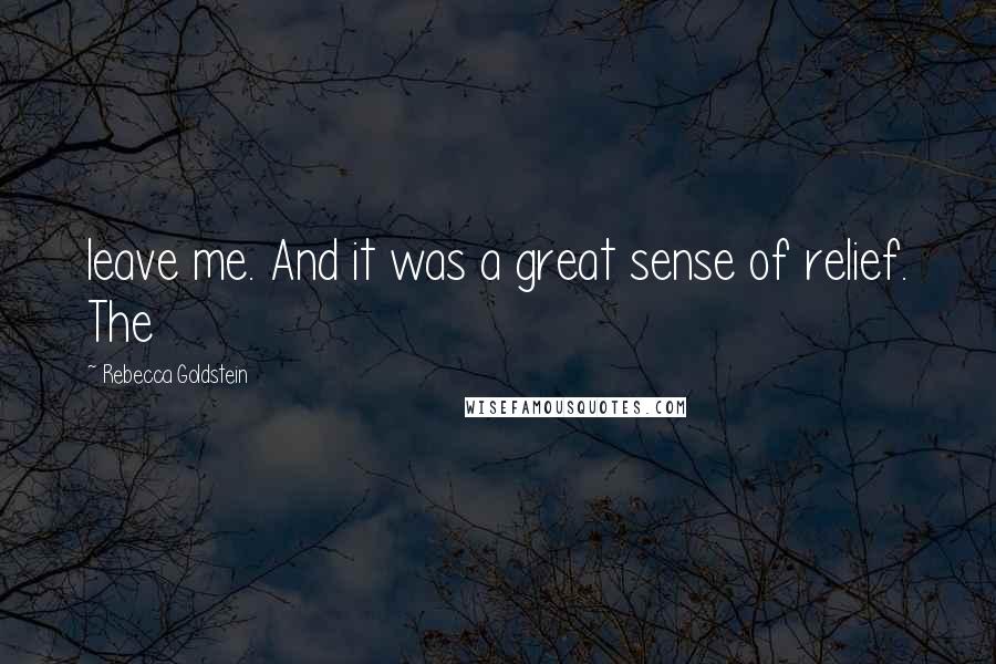 Rebecca Goldstein Quotes: leave me. And it was a great sense of relief. The