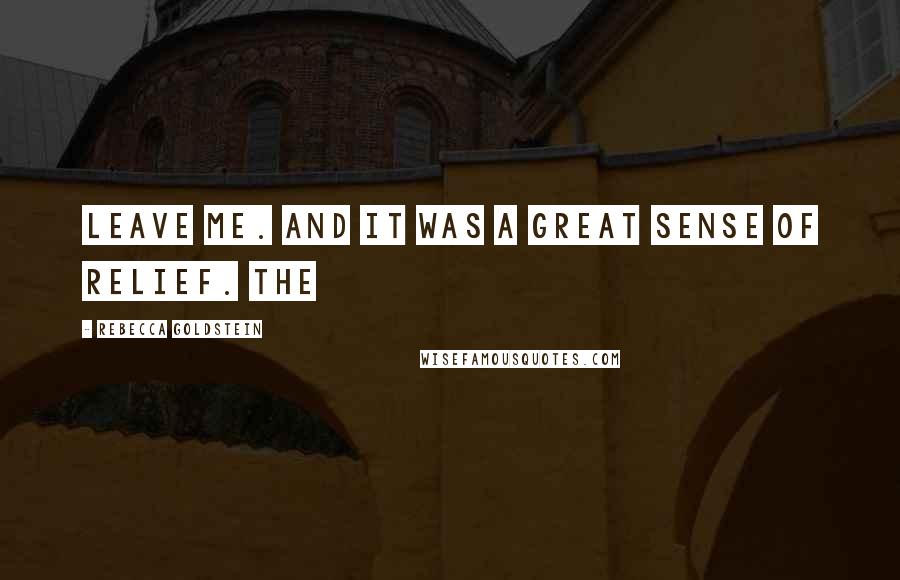 Rebecca Goldstein Quotes: leave me. And it was a great sense of relief. The
