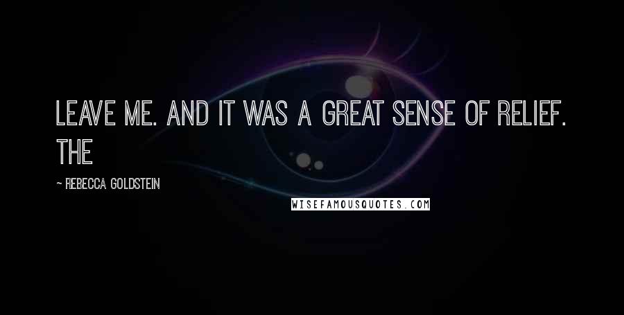 Rebecca Goldstein Quotes: leave me. And it was a great sense of relief. The