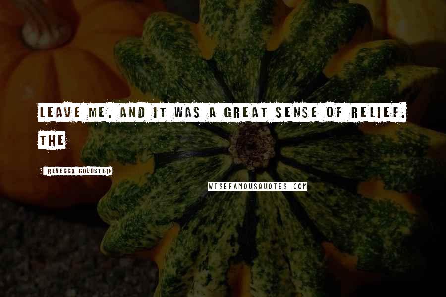 Rebecca Goldstein Quotes: leave me. And it was a great sense of relief. The