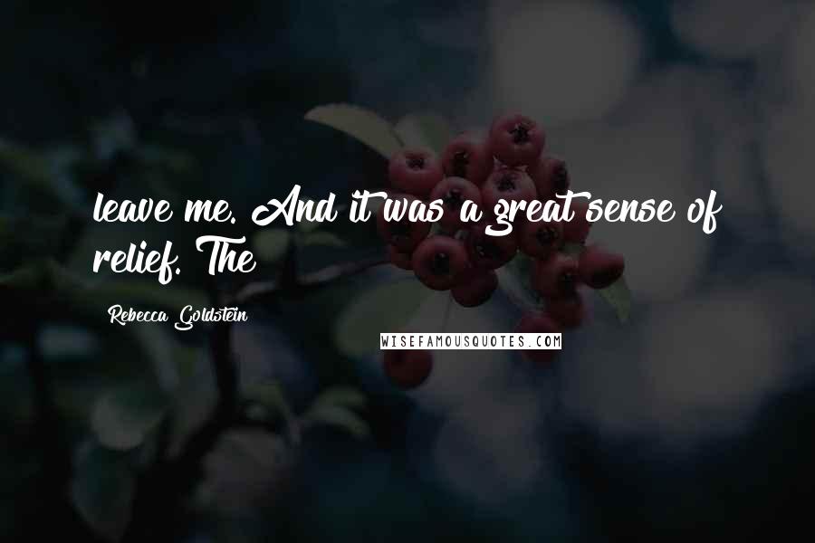 Rebecca Goldstein Quotes: leave me. And it was a great sense of relief. The