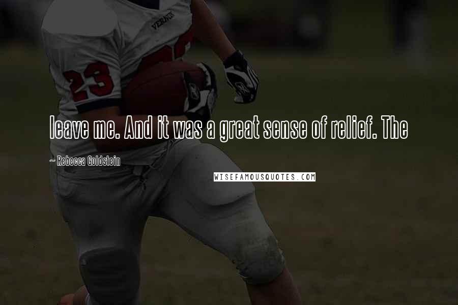 Rebecca Goldstein Quotes: leave me. And it was a great sense of relief. The