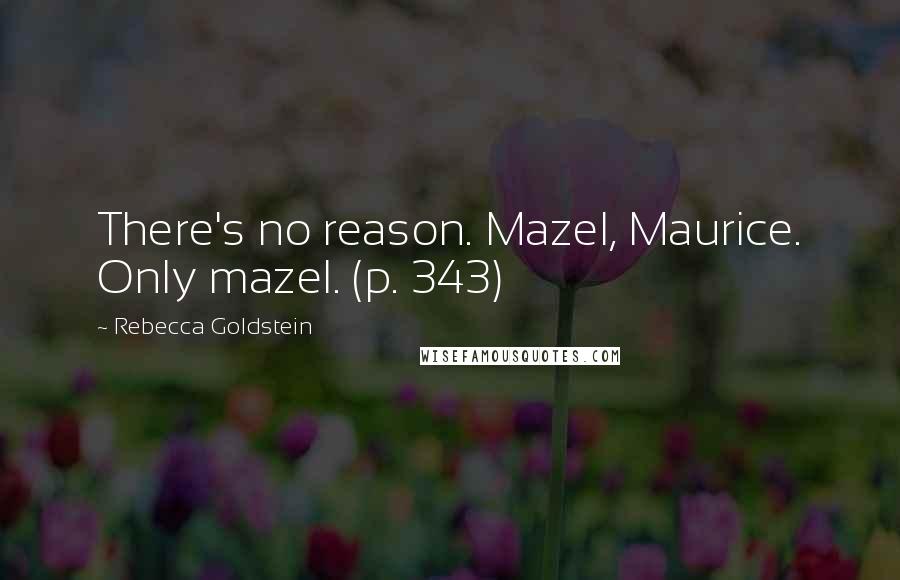 Rebecca Goldstein Quotes: There's no reason. Mazel, Maurice. Only mazel. (p. 343)