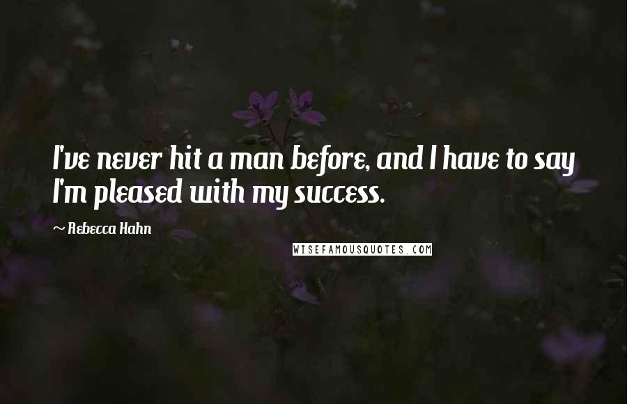 Rebecca Hahn Quotes: I've never hit a man before, and I have to say I'm pleased with my success.