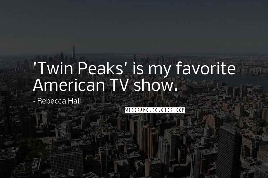 Rebecca Hall Quotes: 'Twin Peaks' is my favorite American TV show.