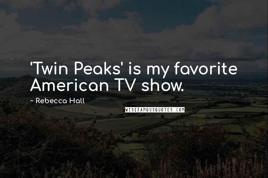 Rebecca Hall Quotes: 'Twin Peaks' is my favorite American TV show.