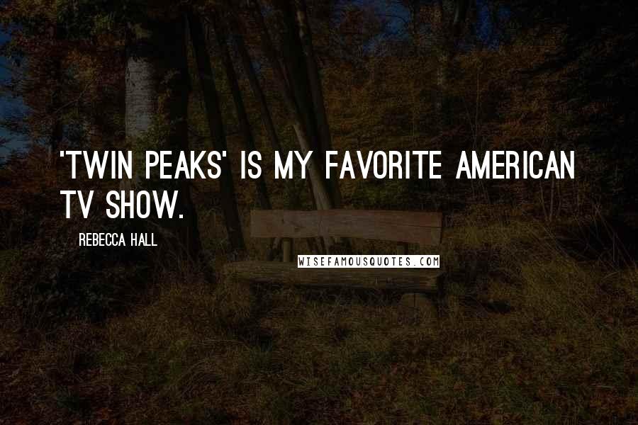 Rebecca Hall Quotes: 'Twin Peaks' is my favorite American TV show.