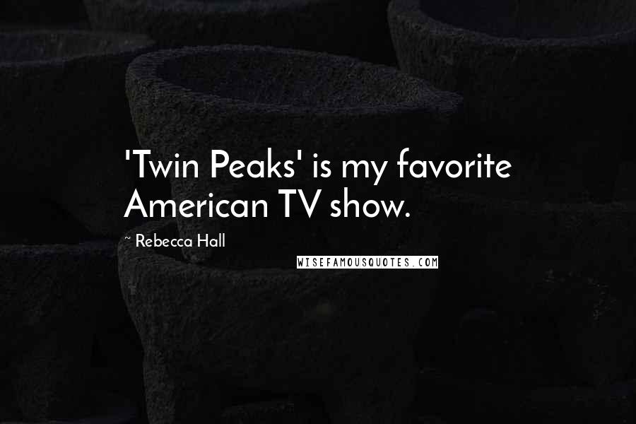 Rebecca Hall Quotes: 'Twin Peaks' is my favorite American TV show.