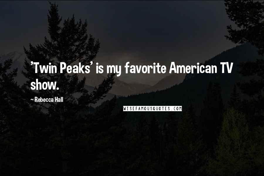 Rebecca Hall Quotes: 'Twin Peaks' is my favorite American TV show.