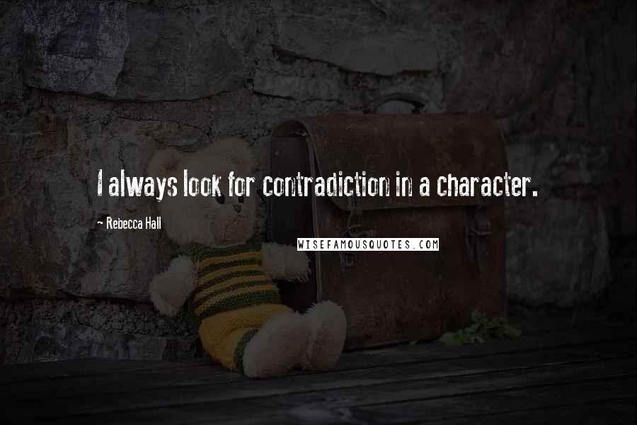 Rebecca Hall Quotes: I always look for contradiction in a character.
