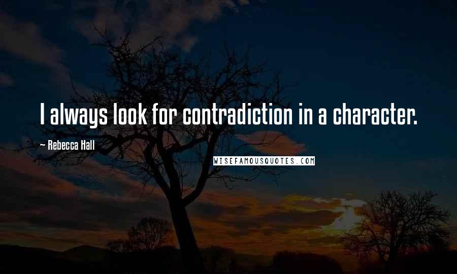 Rebecca Hall Quotes: I always look for contradiction in a character.