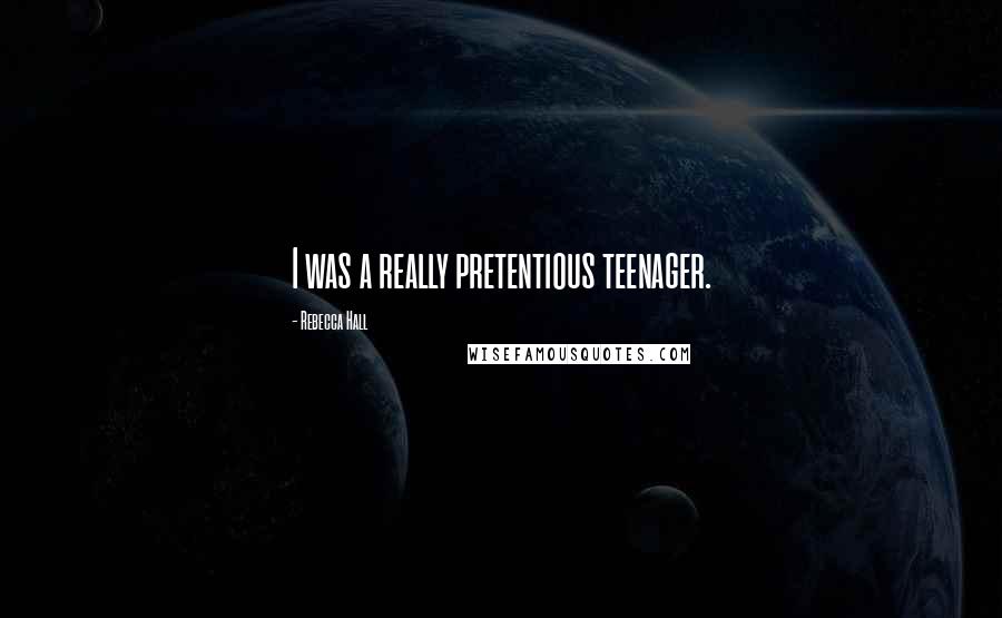Rebecca Hall Quotes: I was a really pretentious teenager.