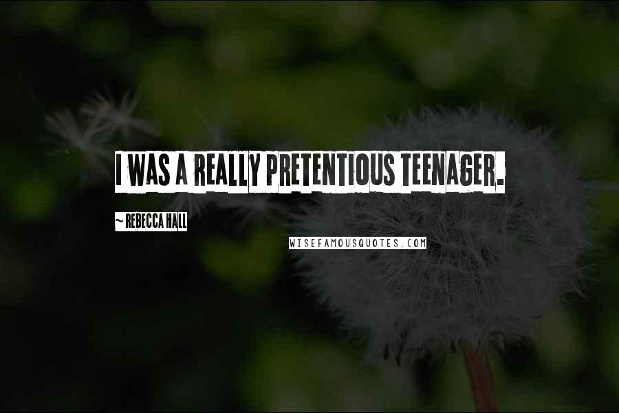 Rebecca Hall Quotes: I was a really pretentious teenager.