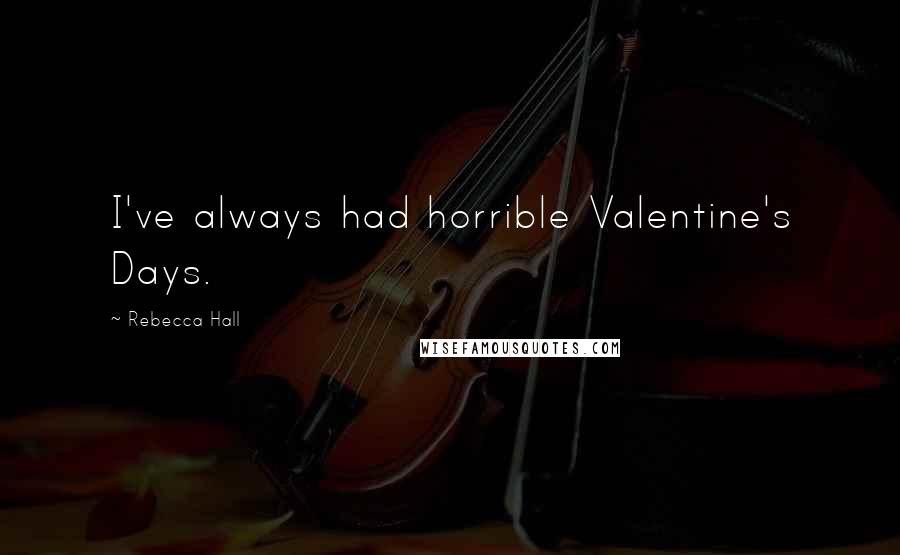 Rebecca Hall Quotes: I've always had horrible Valentine's Days.