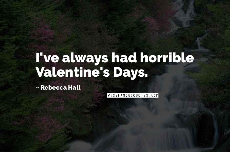 Rebecca Hall Quotes: I've always had horrible Valentine's Days.
