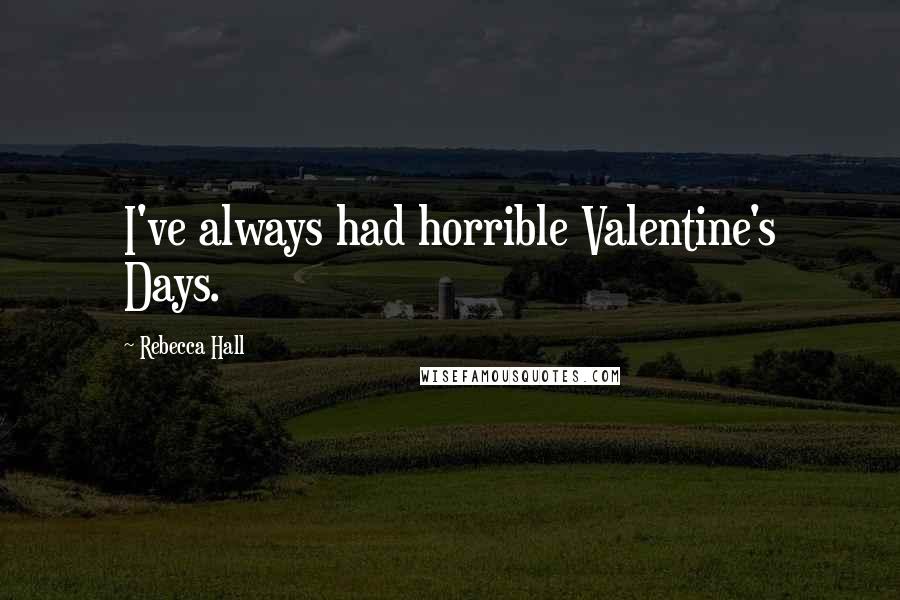 Rebecca Hall Quotes: I've always had horrible Valentine's Days.