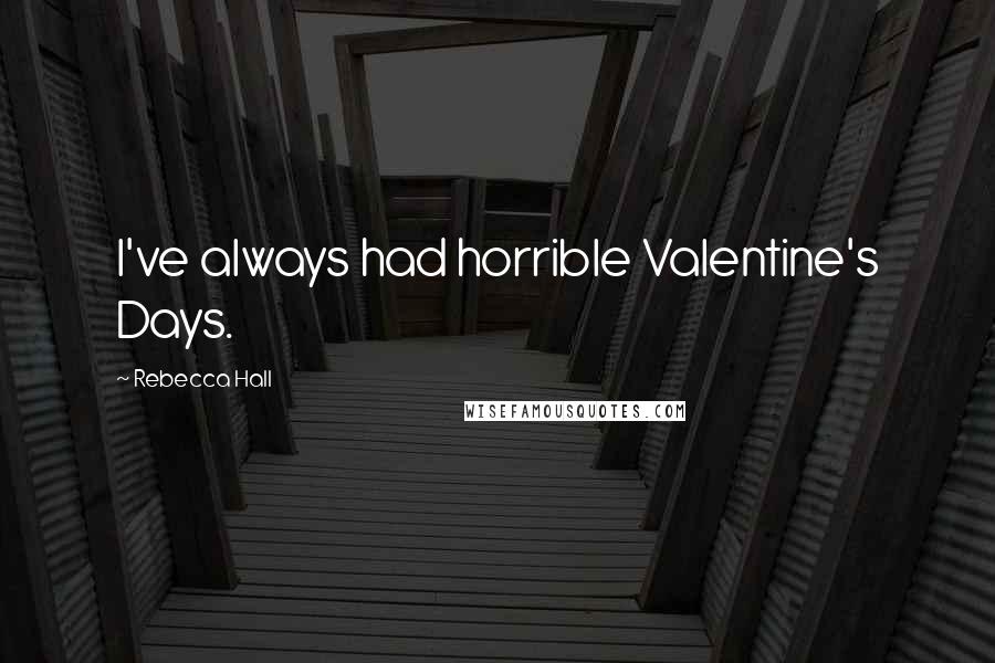 Rebecca Hall Quotes: I've always had horrible Valentine's Days.