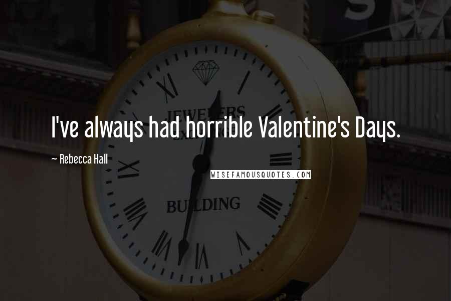 Rebecca Hall Quotes: I've always had horrible Valentine's Days.