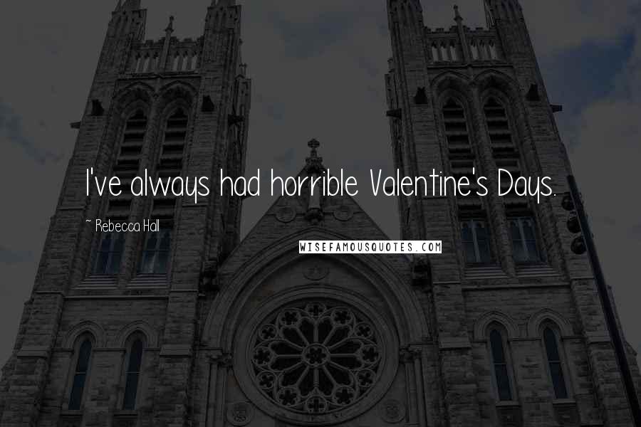 Rebecca Hall Quotes: I've always had horrible Valentine's Days.