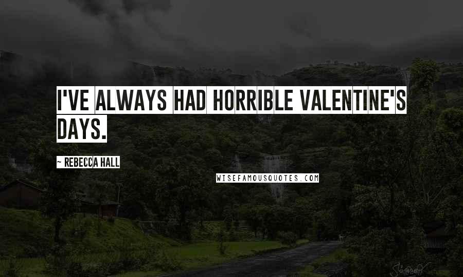 Rebecca Hall Quotes: I've always had horrible Valentine's Days.