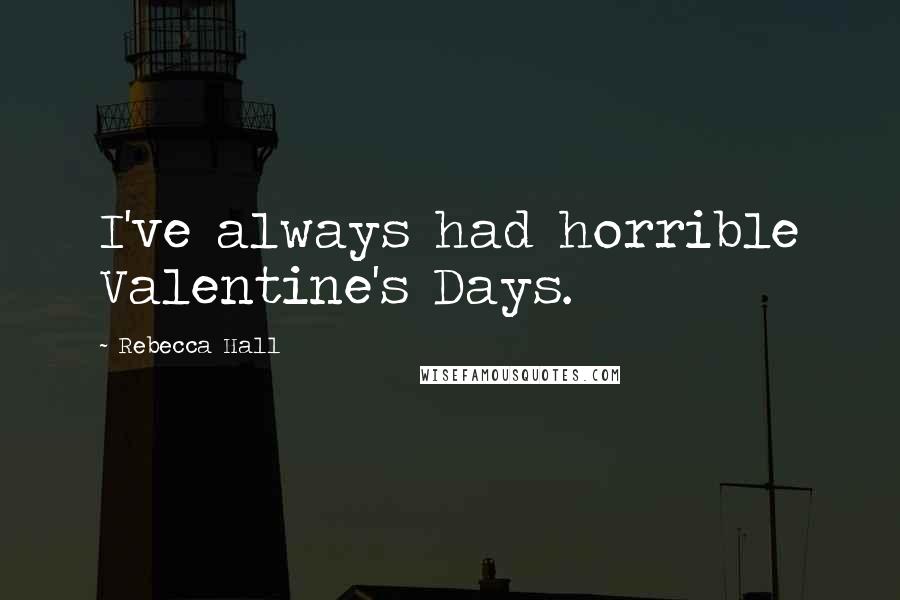 Rebecca Hall Quotes: I've always had horrible Valentine's Days.