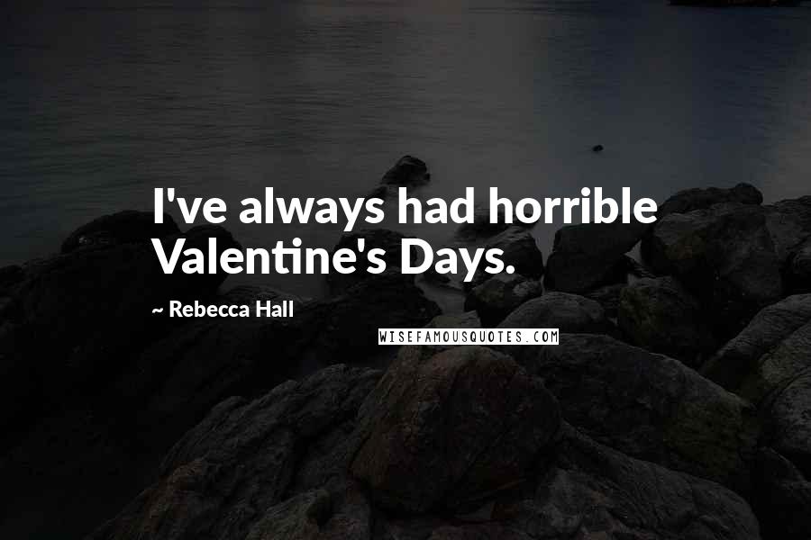 Rebecca Hall Quotes: I've always had horrible Valentine's Days.