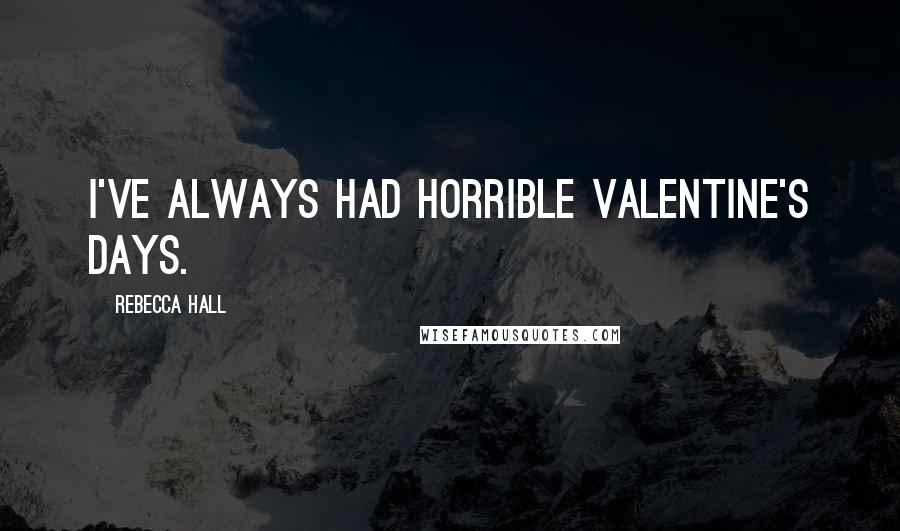 Rebecca Hall Quotes: I've always had horrible Valentine's Days.