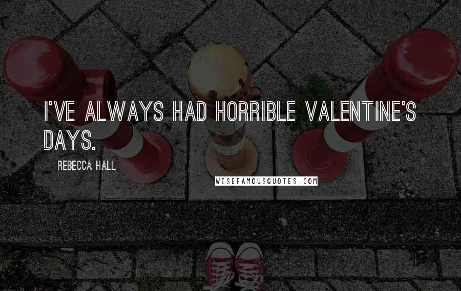 Rebecca Hall Quotes: I've always had horrible Valentine's Days.