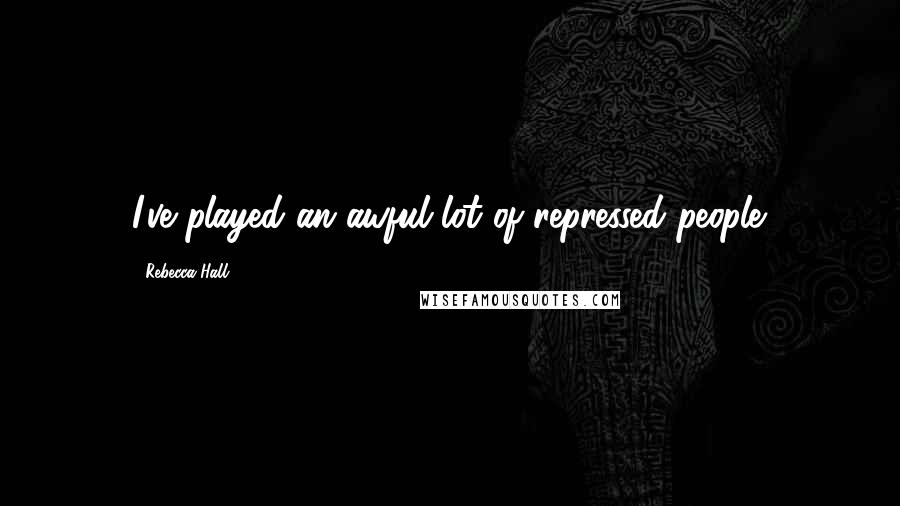 Rebecca Hall Quotes: I've played an awful lot of repressed people.
