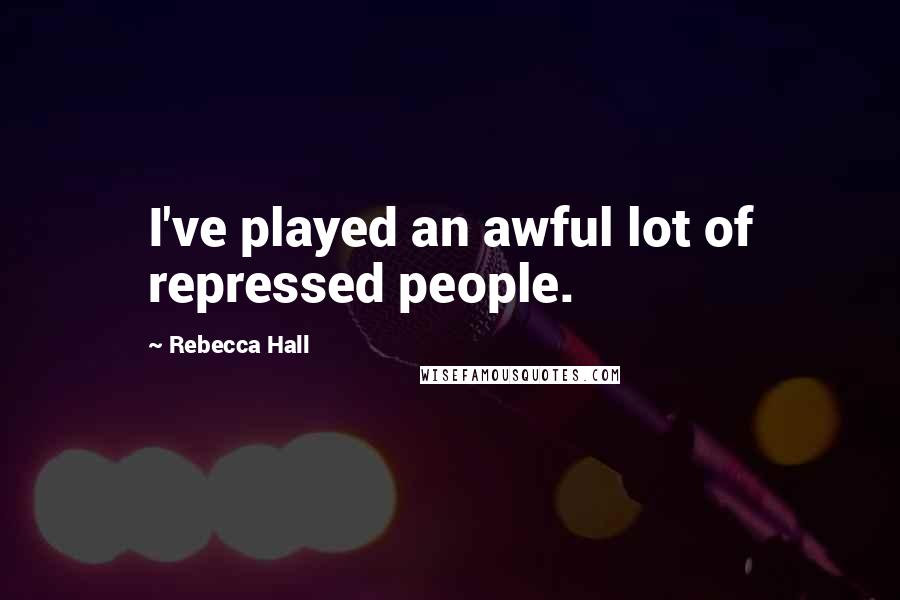 Rebecca Hall Quotes: I've played an awful lot of repressed people.