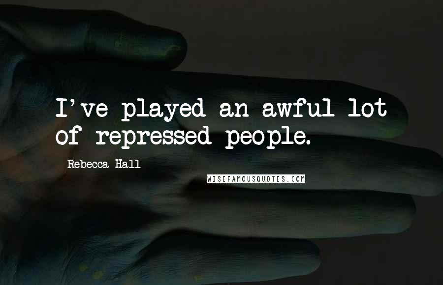 Rebecca Hall Quotes: I've played an awful lot of repressed people.