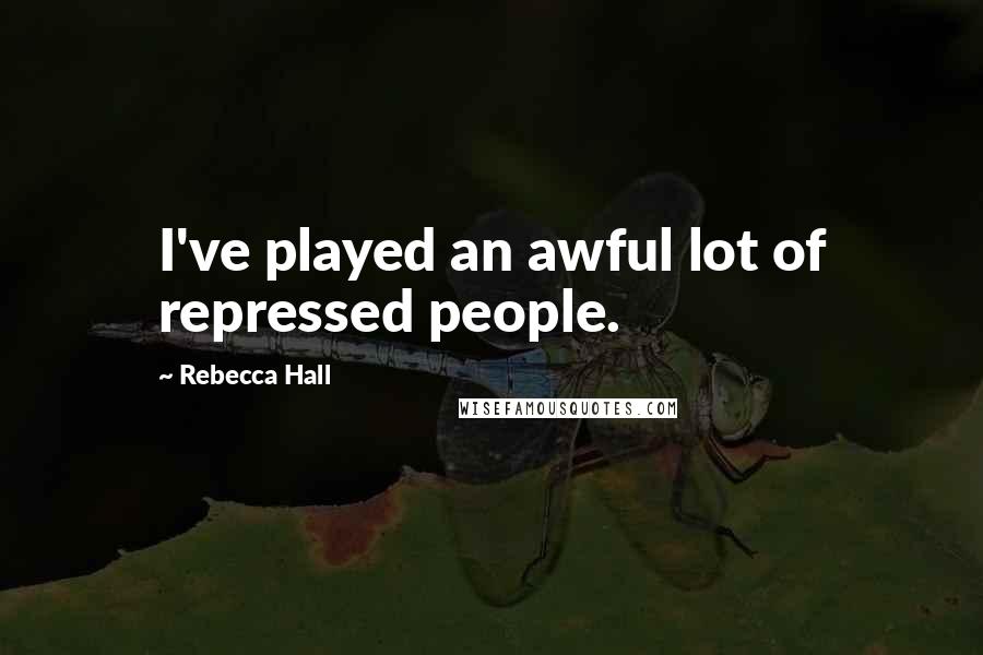 Rebecca Hall Quotes: I've played an awful lot of repressed people.
